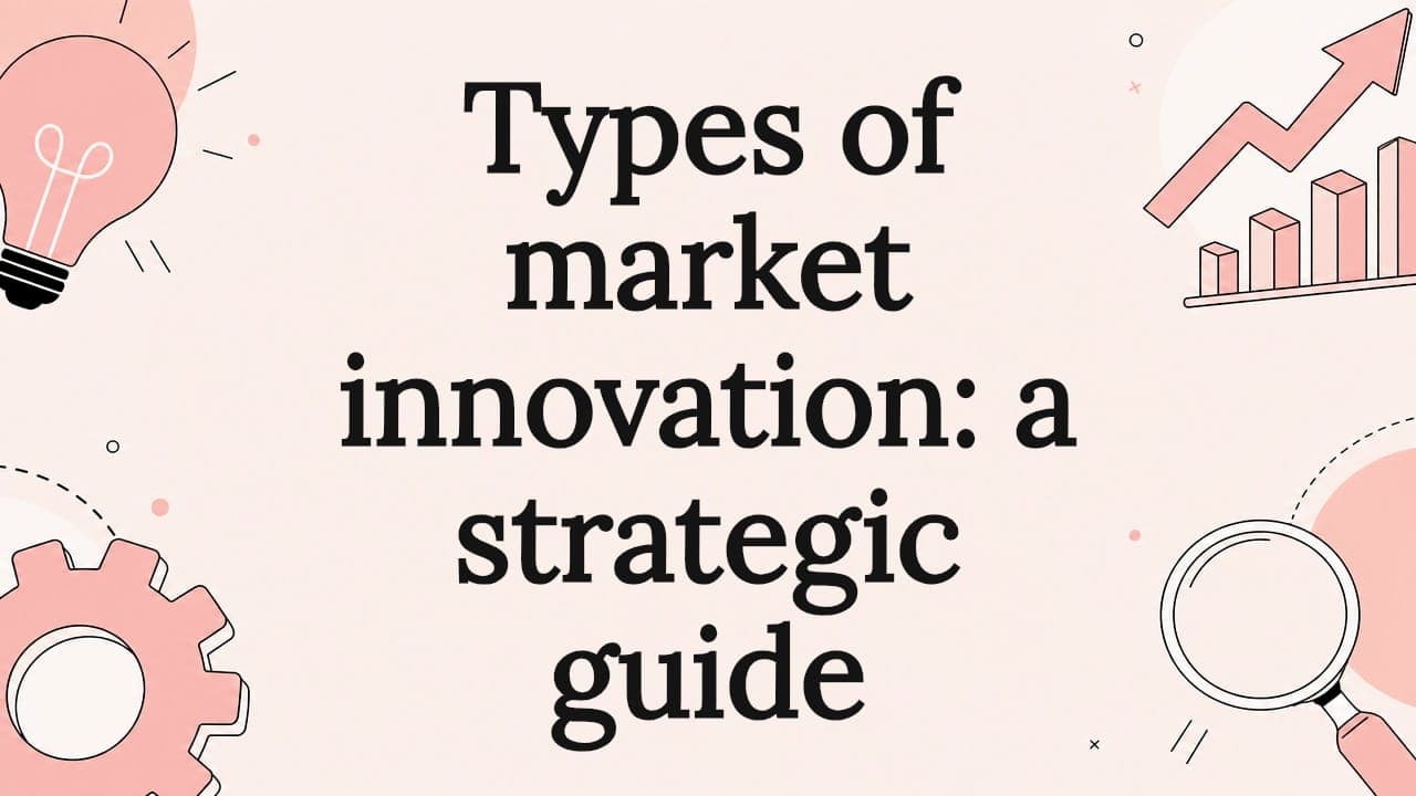 Types of market innovation: a strategic guide
