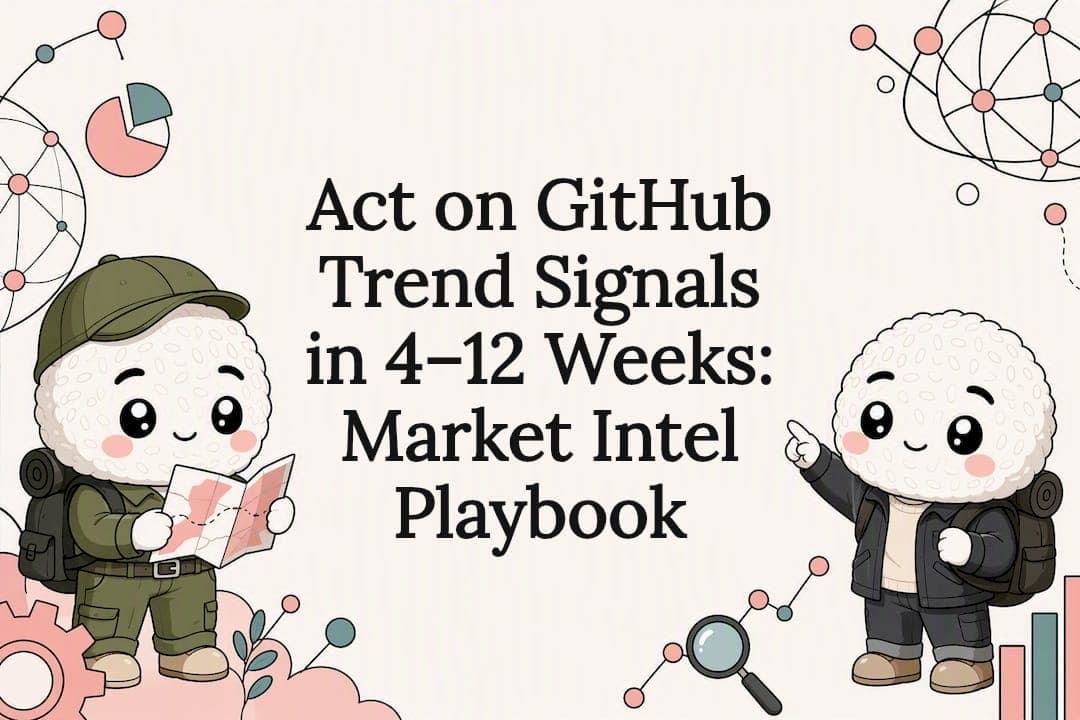 Act on GitHub Trend Signals in 4–12 Weeks: Market Intel Playbook